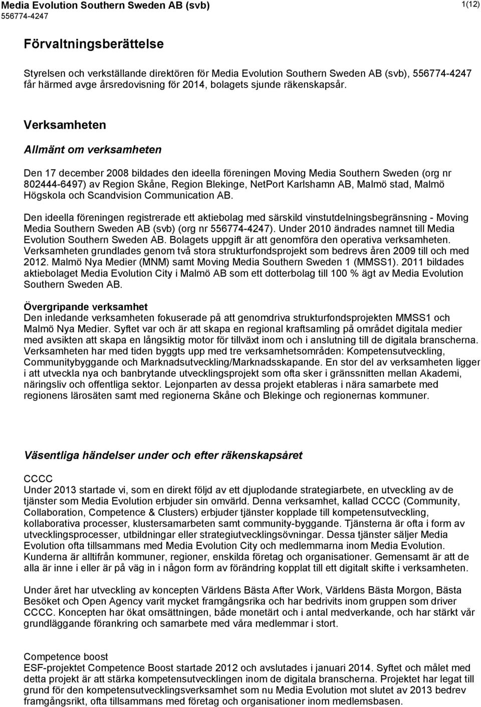 Verksamheten Allmänt om verksamheten Den 17 december 2008 bildades den ideella föreningen Moving Media Southern Sweden (org nr 802444-6497) av Region Skåne, Region Blekinge, NetPort Karlshamn AB,