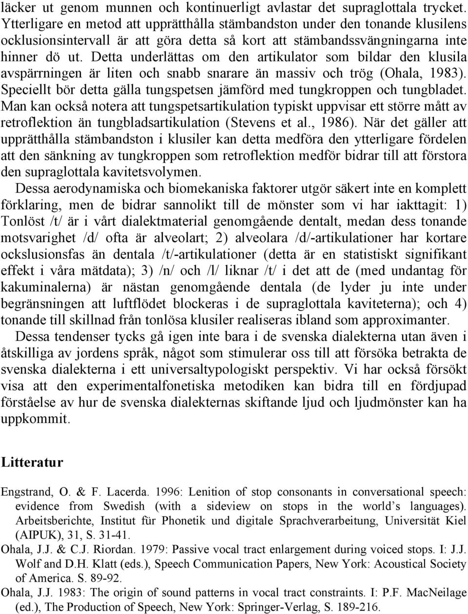 Detta underlättas om den artikulator som bildar den klusila avspärrningen är liten och snabb snarare än massiv och trög (Ohala, 1983).