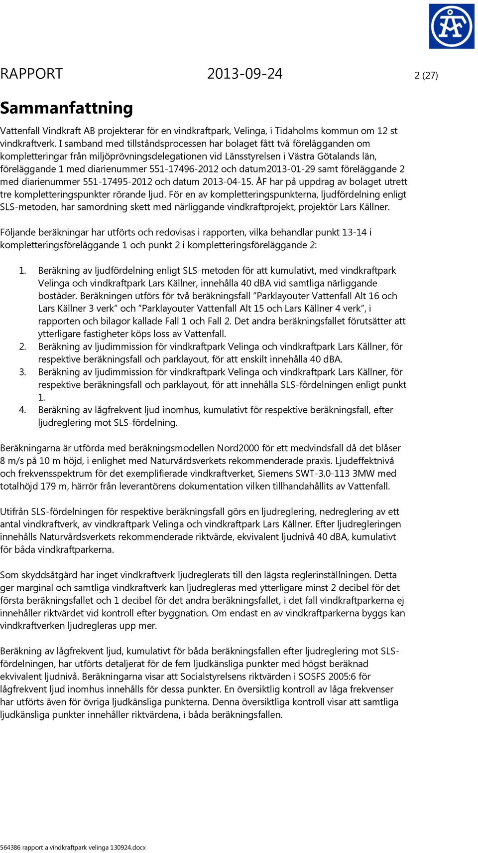 551-17496-2012 och datum2013-01-29 samt föreläggande 2 med diarienummer 551-17495-2012 och datum 2013-04-15. ÅF har på uppdrag av bolaget utrett tre kompletteringspunkter rörande ljud.