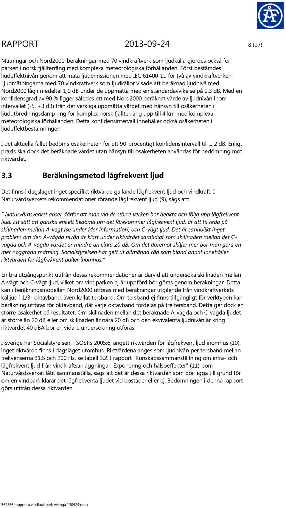 Ljudmätningarna med 70 vindkraftverk som ljudkällor visade att beräknad ljudnivå med Nord2000 låg i medeltal 1,0 db under de uppmätta med en standardavvikelse på 2,3 db.