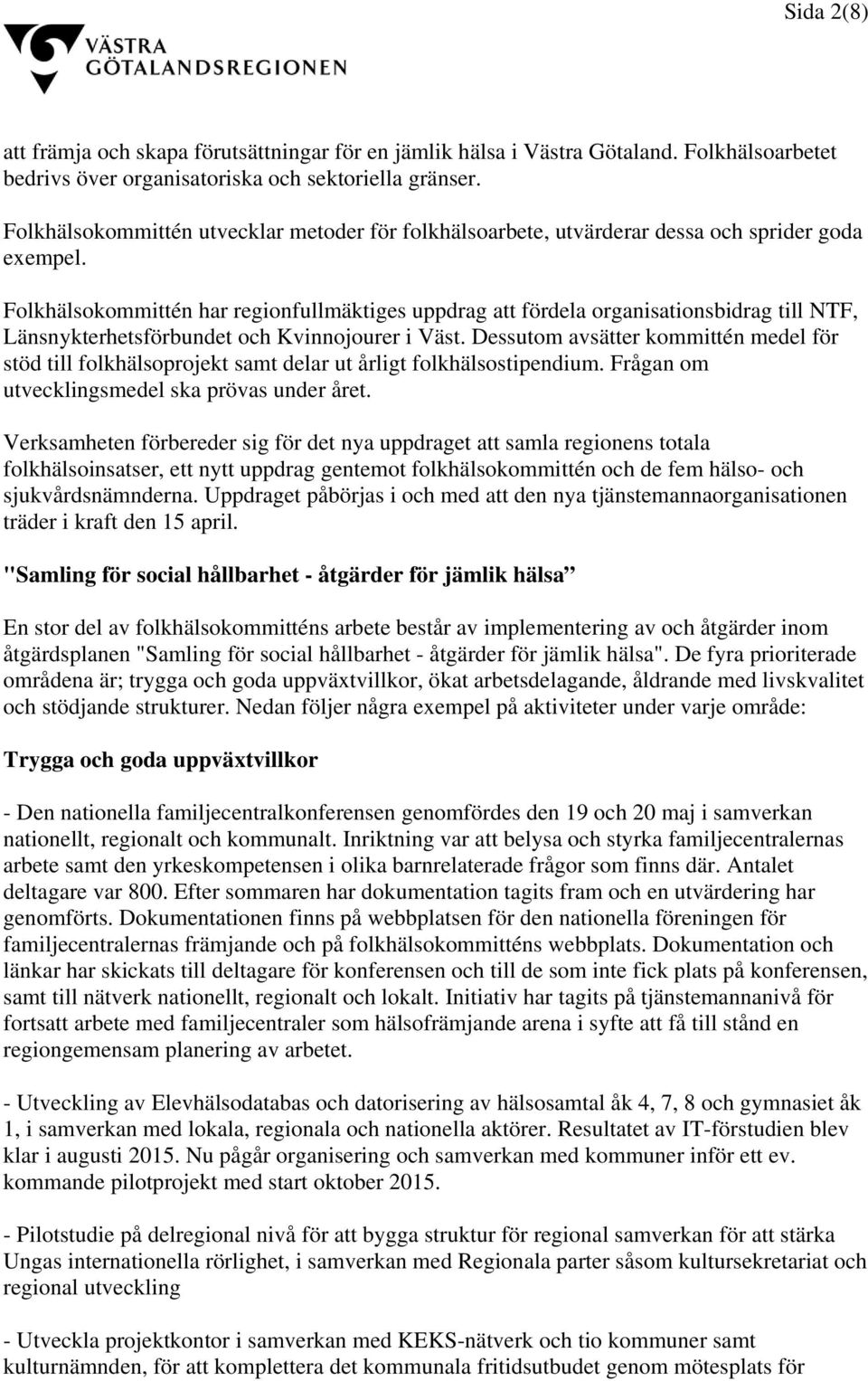 Folkhälsokommittén har regionfullmäktiges uppdrag att fördela organisationsbidrag till NTF, Länsnykterhetsförbundet och Kvinnojourer i Väst.