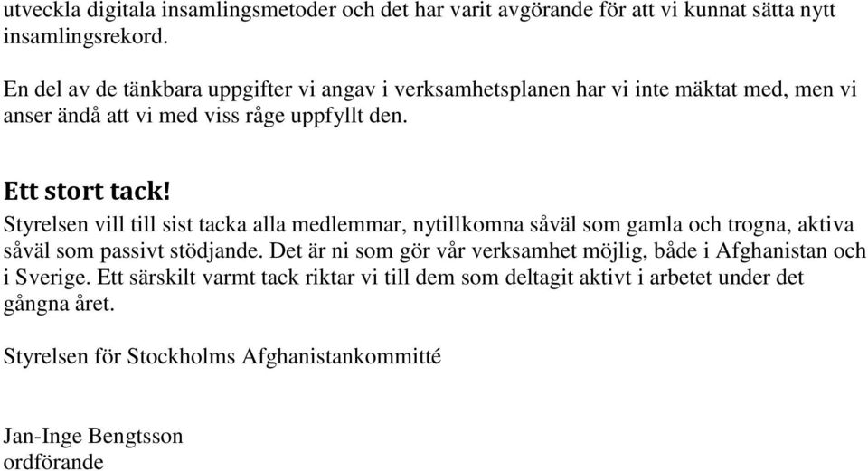 Styrelsen vill till sist tacka alla medlemmar, nytillkomna såväl som gamla och trogna, aktiva såväl som passivt stödjande.