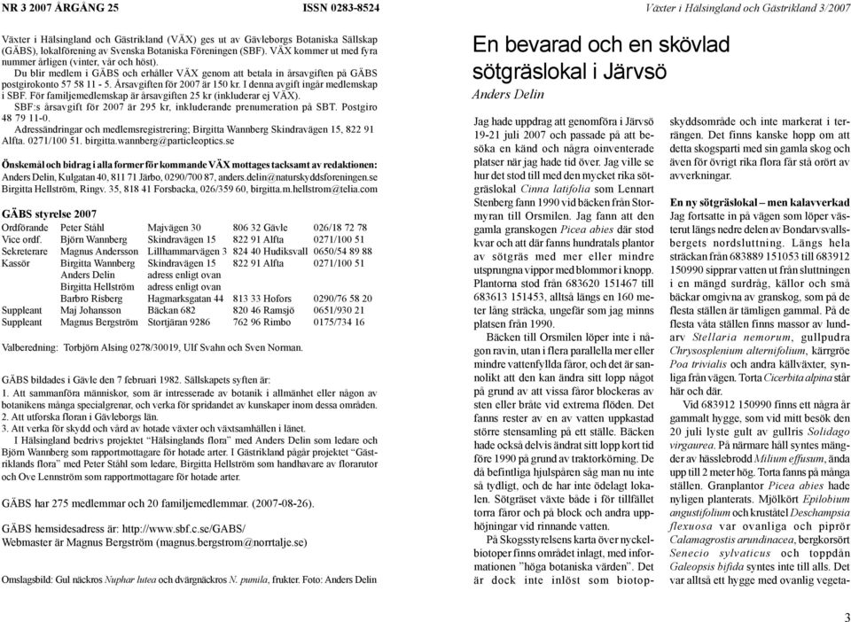 I denna avgift ingår medlemskap i SBF. För familjemedlemskap är årsavgiften 25 kr (inkluderar ej VÄX). SBF:s årsavgift för 2007 är 295 kr, inkluderande prenumeration på SBT. Postgiro 48 79 11-0.