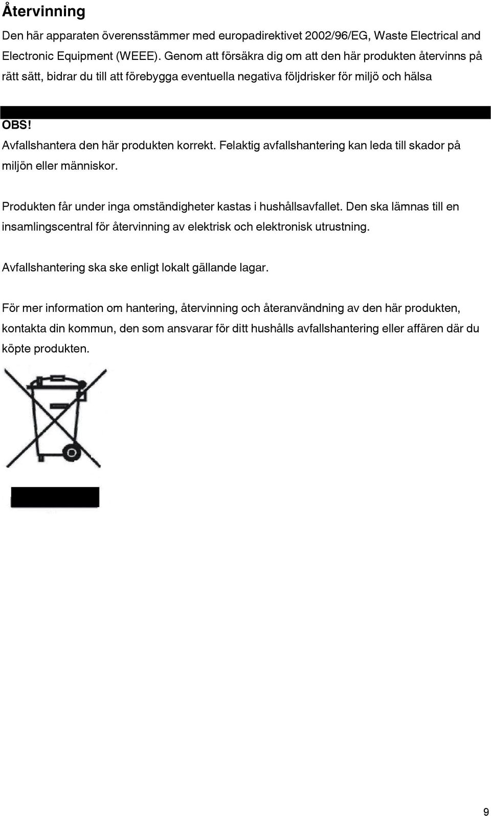 Felaktig avfallshantering kan leda till skador på miljön eller människor. Produkten får under inga omständigheter kastas i hushållsavfallet.