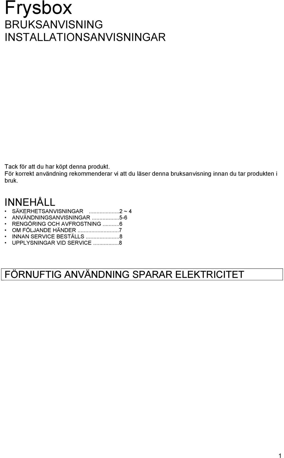 bruk. INNEHÅLL SÄKERHETSANVISNINGAR...2 ~ 4 ANVÄNDNINGSANVISNINGAR...5-6 RENGÖRING OCH AVFROSTNING.