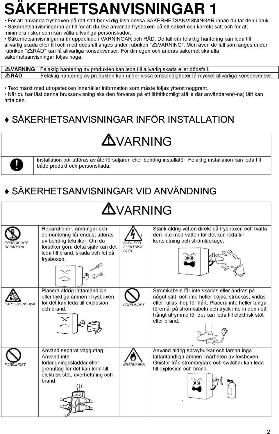 Säkerhetsanvisningarna är uppdelade i VARNINGAR och RÅD. De fall där felaktig hantering kan leda till allvarlig skada eller till och med dödsfall anges under rubriken VARNING.