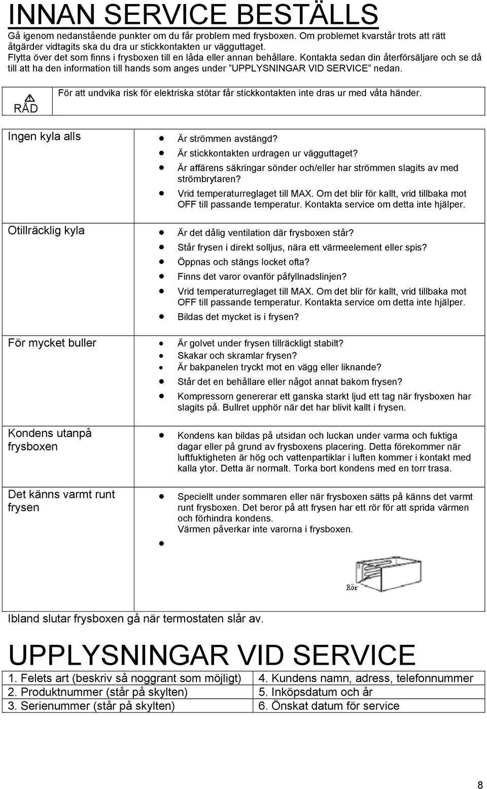 Kontakta sedan din återförsäljare och se då till att ha den information till hands som anges under UPPLYSNINGAR VID SERVICE nedan.