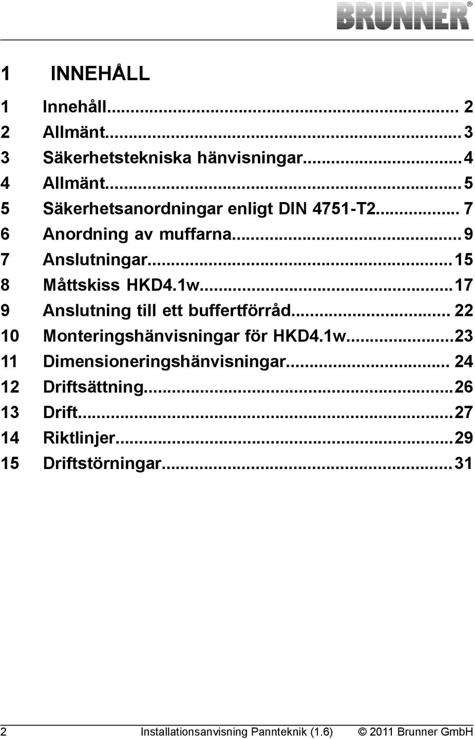 ..15 Måttskiss HKD4.1w...17 Anslutning till ett buffertförråd... 22 Monteringshänvisningar för HKD4.1w...23 Dimensioneringshänvisningar.