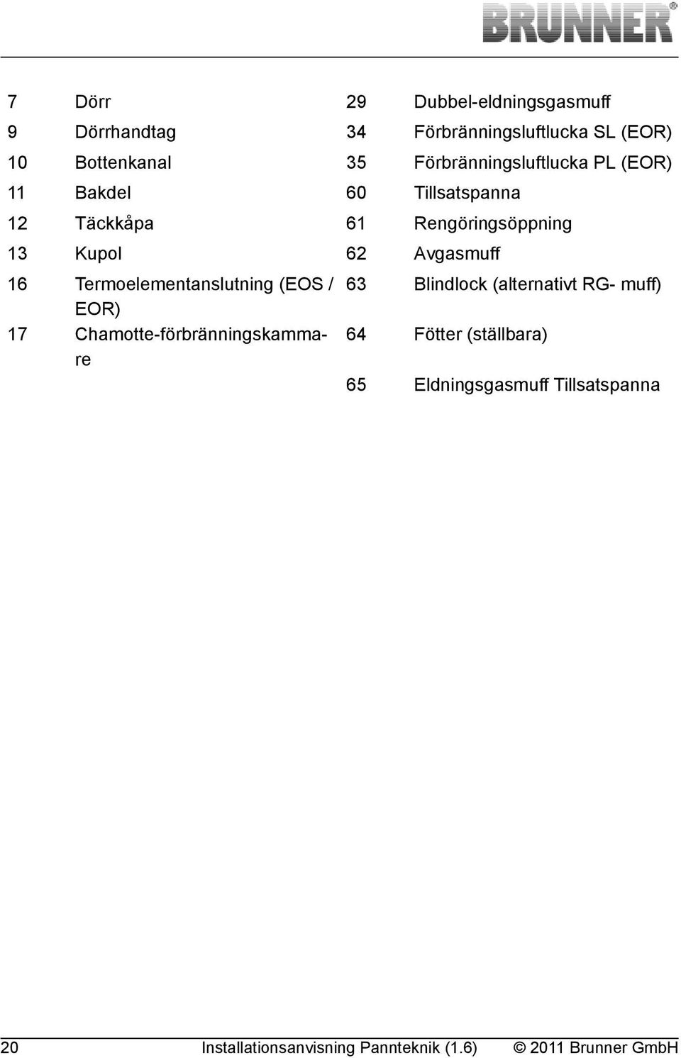 Rengöringsöppning 13 Kupol 62 Avgasmuff 16 Termoelementanslutning (EOS / 63 EOR)