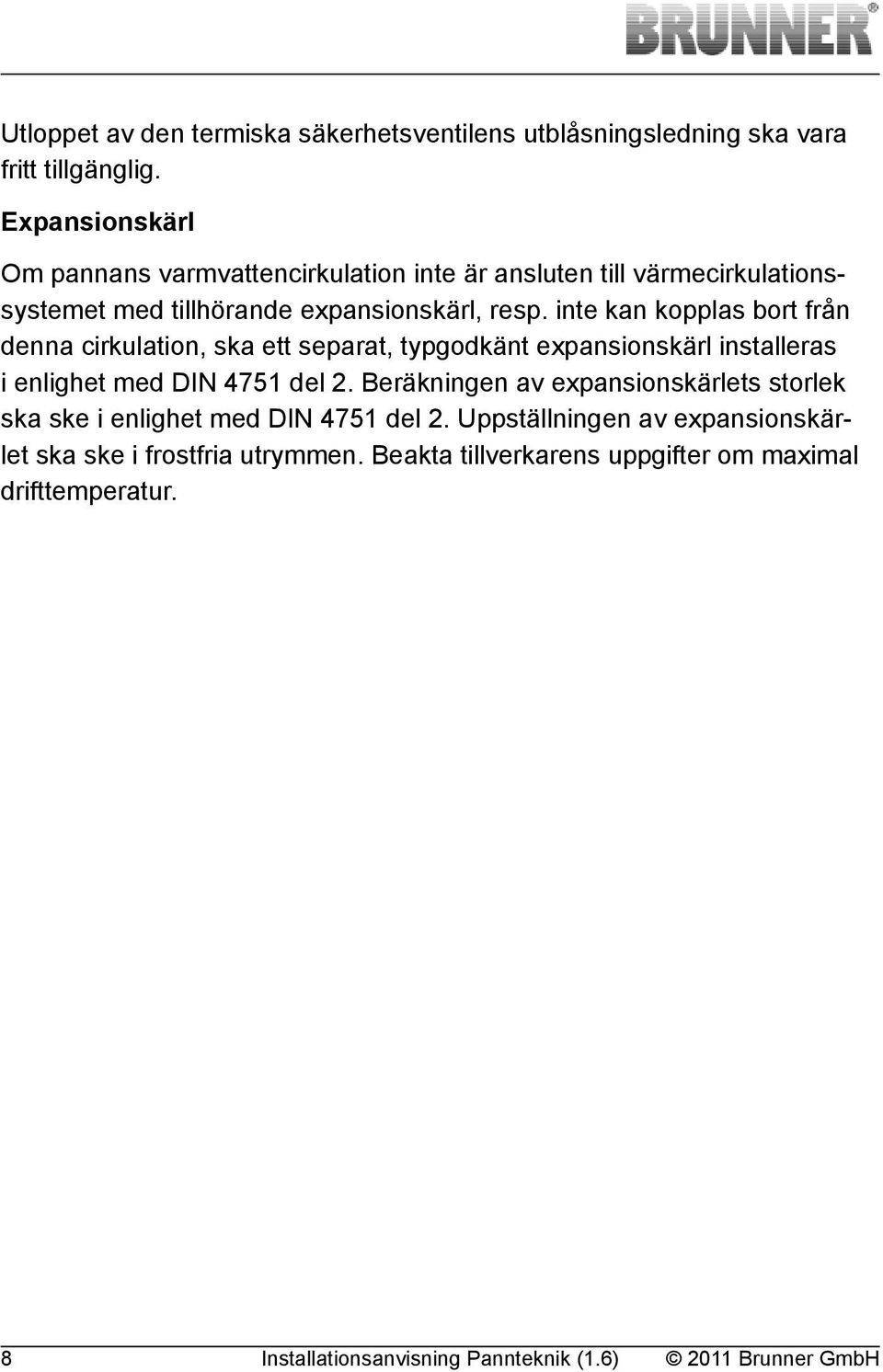 inte kan kopplas bort från denna cirkulation, ska ett separat, typgodkänt expansionskärl installeras i enlighet med DIN 4751 del 2.