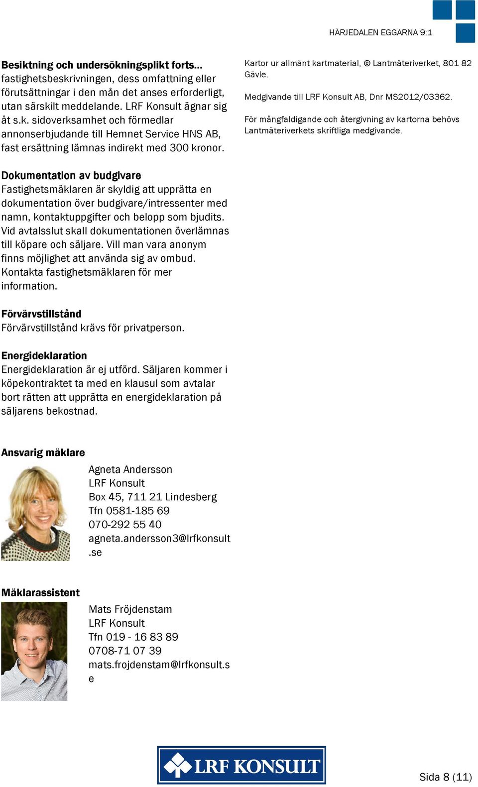 Kartor ur allmänt kartmaterial, Lantmäteriverket, 801 82 Gävle. Medgivande till LRF Konsult AB, Dnr MS2012/03362.