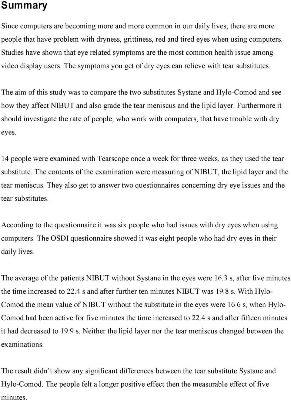 The aim of this study was to compare the two substitutes Systane and Hylo-Comod and see how they affect NIBUT and also grade the tear meniscus and the lipid layer.