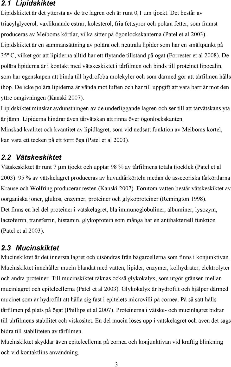 Lipidskiktet är en sammansättning av polära och neutrala lipider som har en smältpunkt på 35º C, vilket gör att lipiderna alltid har ett flytande tillstånd på ögat (Forrester et al 2008).