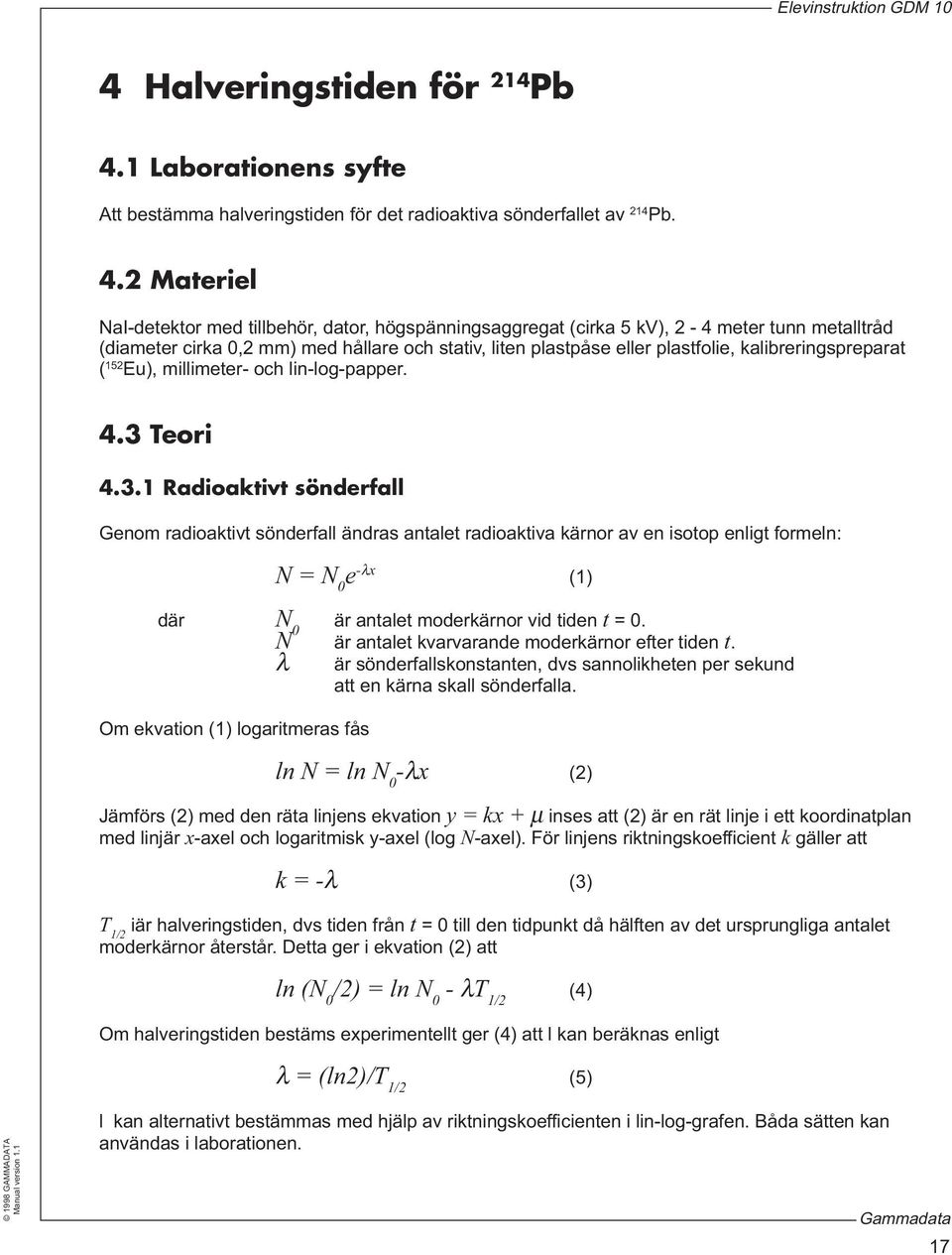 2 Materiel NaI-detektor med tillbehör, dator, högspänningsaggregat (cirka 5 kv), 2-4 meter tunn metalltråd (diameter cirka 0,2 mm) med hållare och stativ, liten plastpåse eller plastfolie,