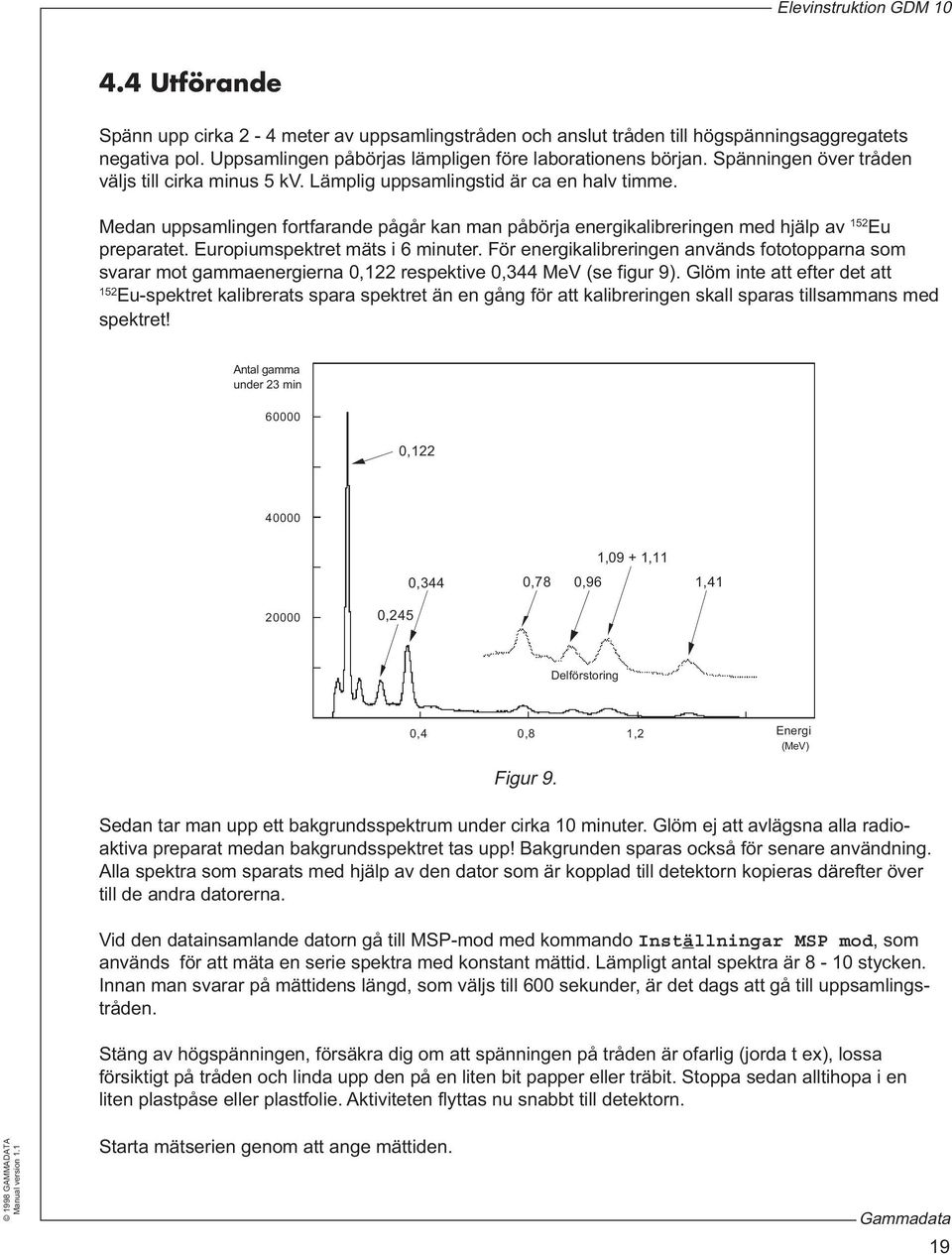 Europiumspektret mäts i 6 minuter. För energikalibreringen används fototopparna som svarar mot gammaenergierna 0,122 respektive 0,344 MeV (se figur 9).