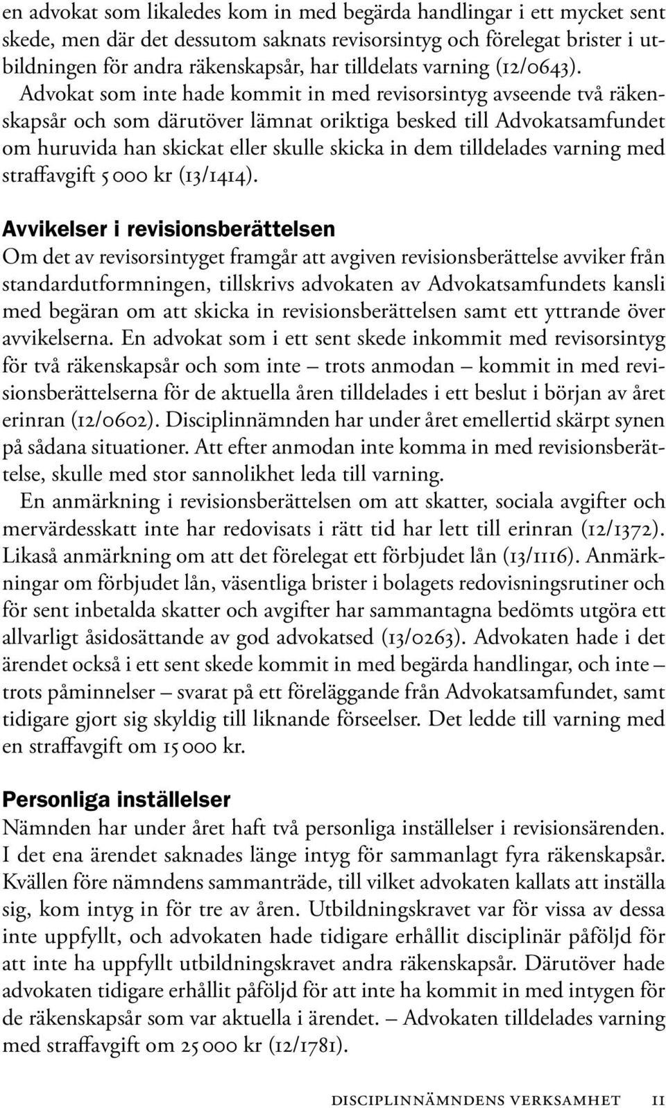 Advokat som inte hade kommit in med revisorsintyg avseende två räkenskapsår och som därutöver lämnat oriktiga besked till Advokatsamfundet om huruvida han skickat eller skulle skicka in dem