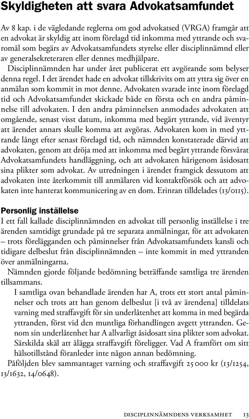 disciplinnämnd eller av generalsekreteraren eller dennes medhjälpare. Disciplinnämnden har under året publicerat ett avgörande som belyser denna regel.