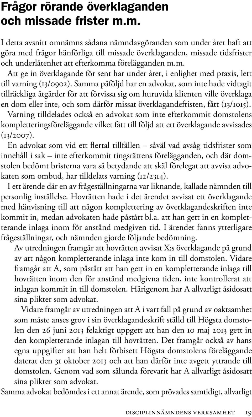 m. I detta avsnitt omnämns sådana nämndavgöranden som under året haft att göra med frågor hänförliga till missade överklaganden, missade tidsfrister och underlåtenhet att efterkomma förelägganden m.m. Att ge in överklagande för sent har under året, i enlighet med praxis, lett till varning (13/0902).