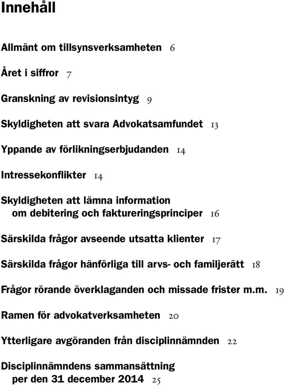 frågor avseende utsatta klienter 17 Särskilda frågor hänförliga till arvs- och familjerätt 18 Frågor rörande överklaganden och missade frister