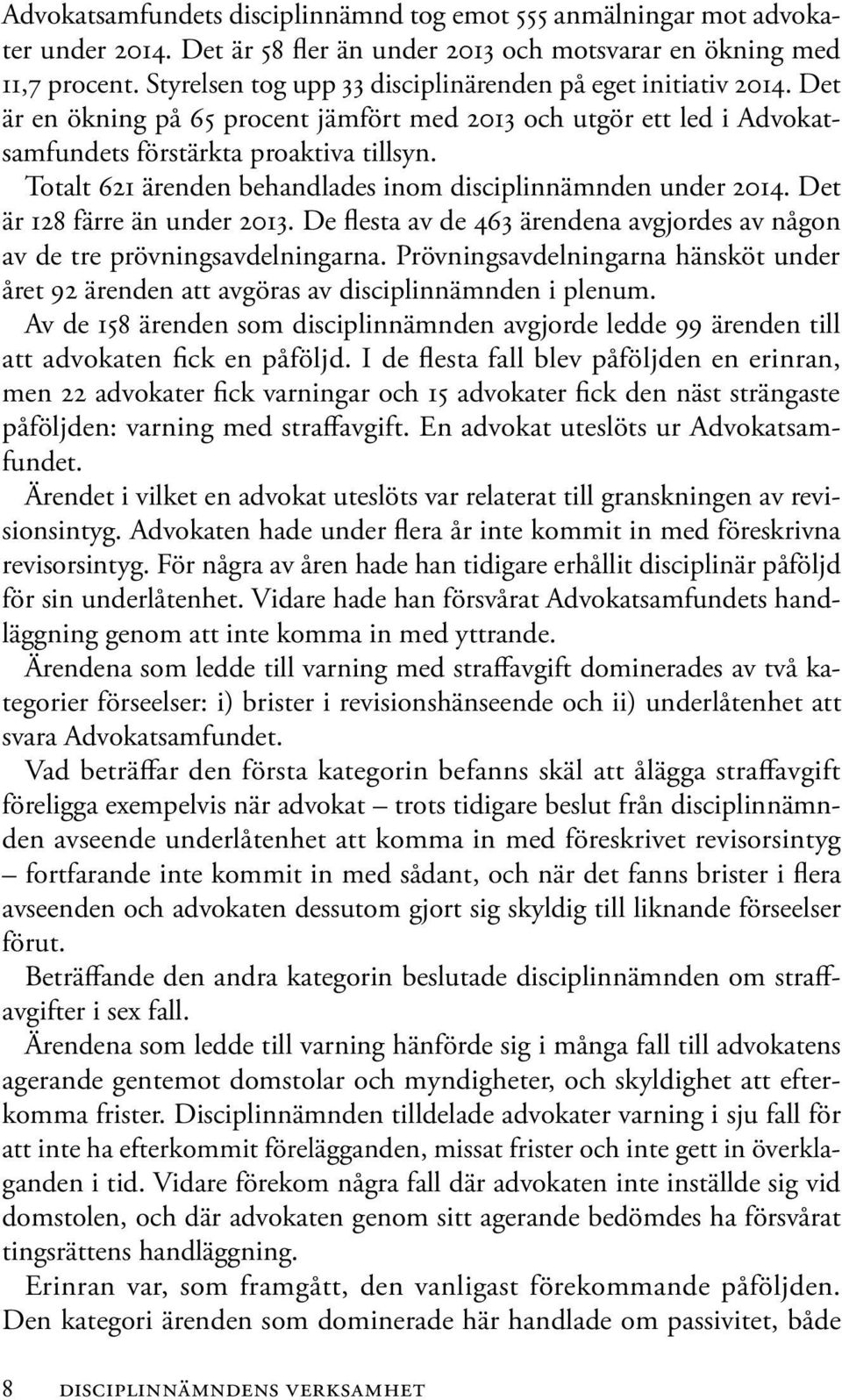 Totalt 621 ärenden behandlades inom disciplinnämnden under 2014. Det är 128 färre än under 2013. De flesta av de 463 ärendena avgjordes av någon av de tre prövningsavdelningarna.