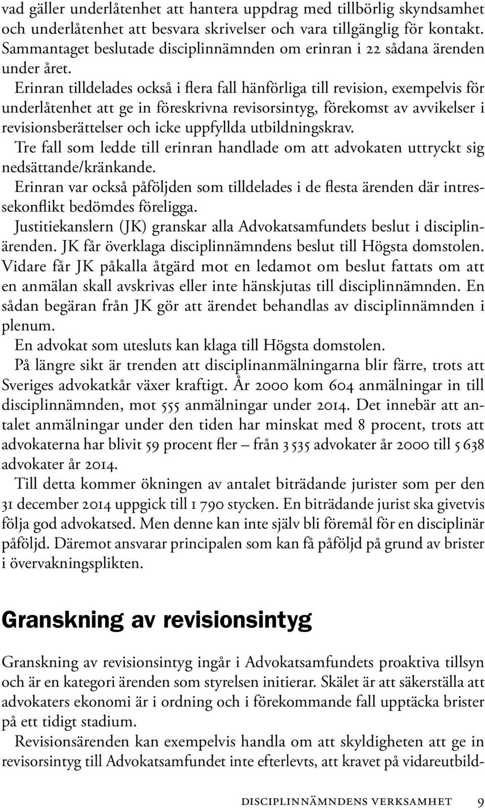 Erinran tilldelades också i flera fall hänförliga till revision, exempelvis för underlåtenhet att ge in föreskrivna revisorsintyg, förekomst av avvikelser i revisionsberättelser och icke uppfyllda