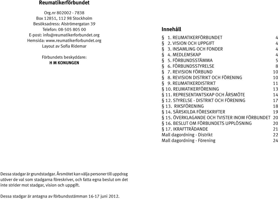 MEDLEMSKAP 4 5. FÖRBUNDSSTÄMMA 5 6. FÖRBUNDSSTYRELSE 8 7. REVISION FÖRBUND 10 8. REVISION DISTRIKT OCH FÖRENING 10 9. REUMATIKERDISTRIKT 11 10. REUMATIKERFÖRENING 13 11.