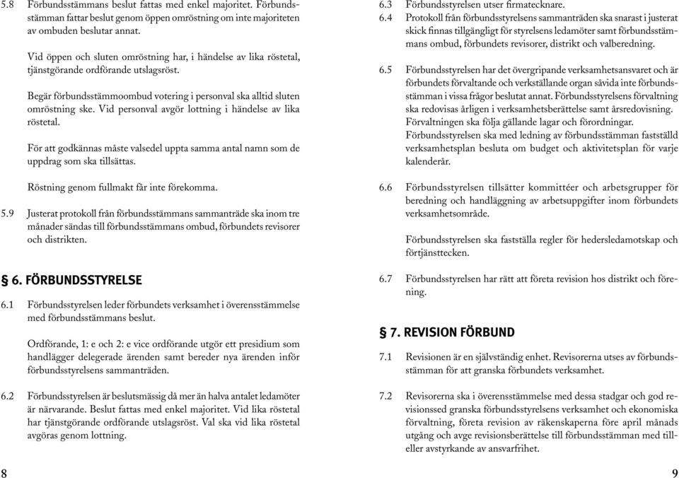 Vid personval avgör lottning i händelse av lika röstetal. För att godkännas måste valsedel uppta samma antal namn som de uppdrag som ska tillsättas. Röstning genom fullmakt får inte förekomma. 5.