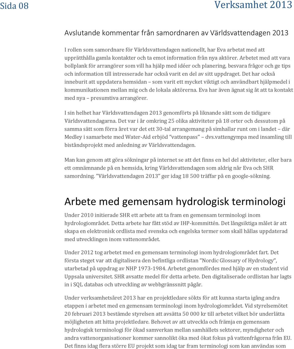 Arbetet med att vara bollplank för arrangörer som vill ha hjälp med idéer och planering, besvara frågor och ge tips och information till intresserade har också varit en del av sitt uppdraget.