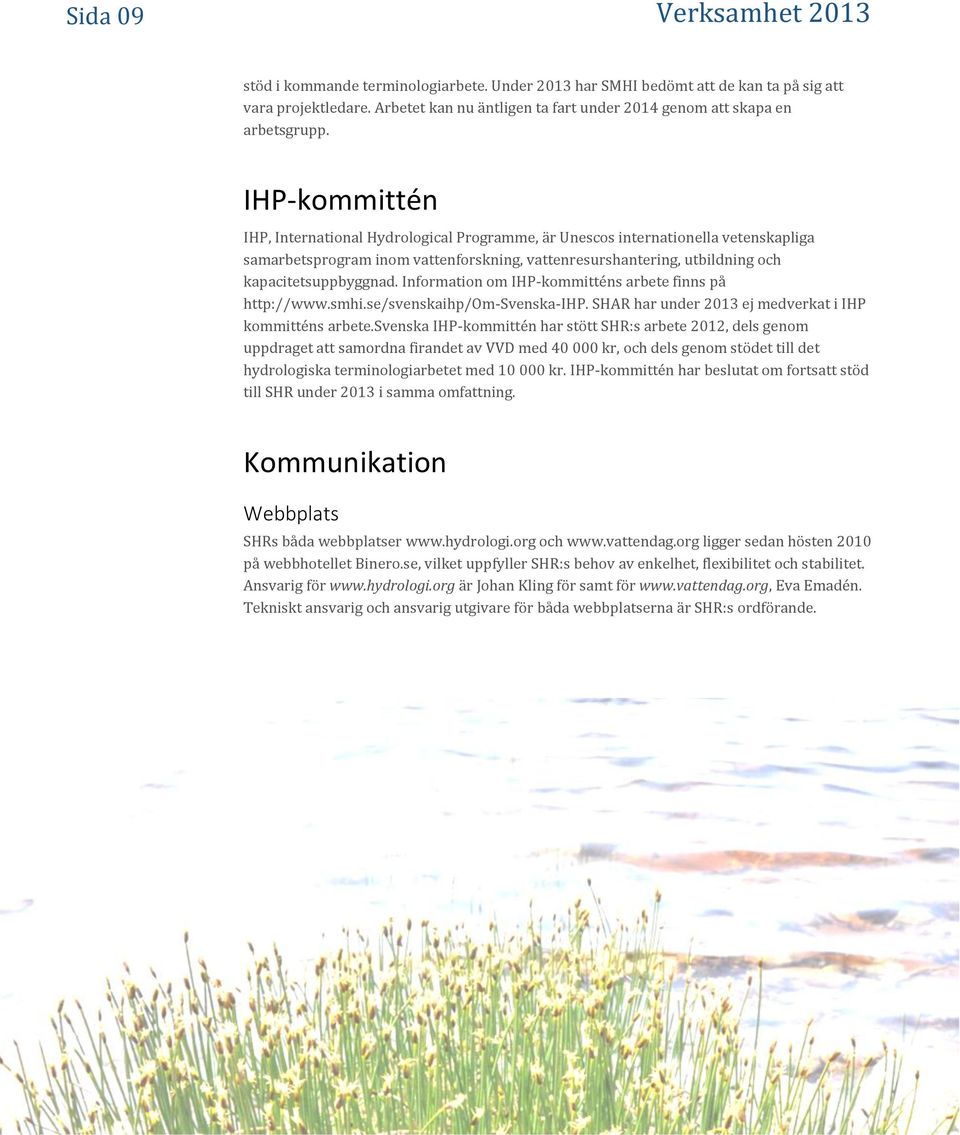 IHP-kommittén IHP, International Hydrological Programme, är Unescos internationella vetenskapliga samarbetsprogram inom vattenforskning, vattenresurshantering, utbildning och kapacitetsuppbyggnad.