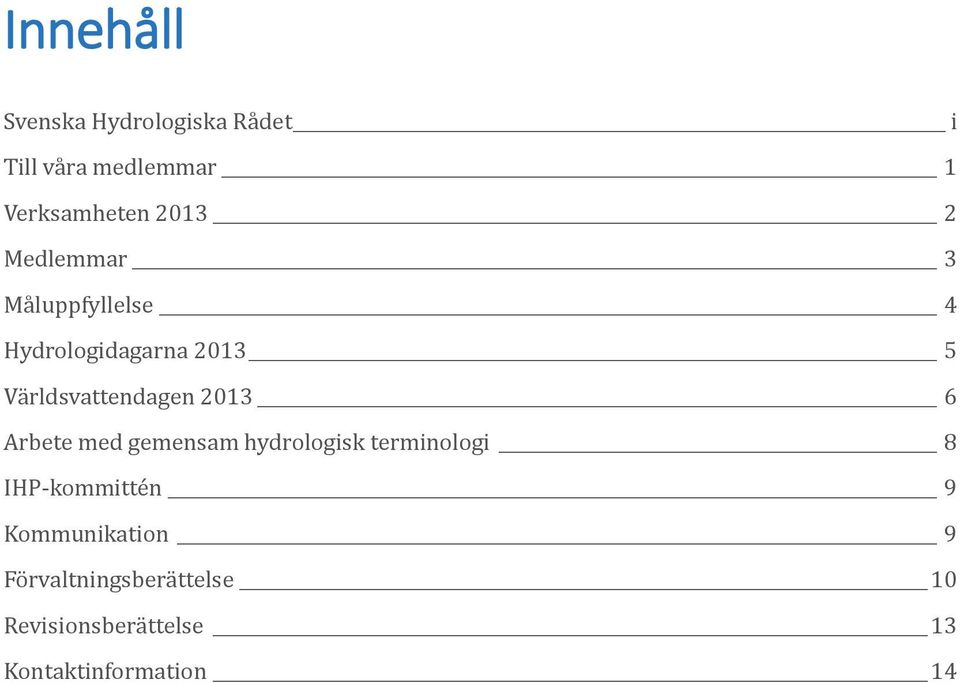 Världsvattendagen 2013 6 Arbete med gemensam hydrologisk terminologi 8