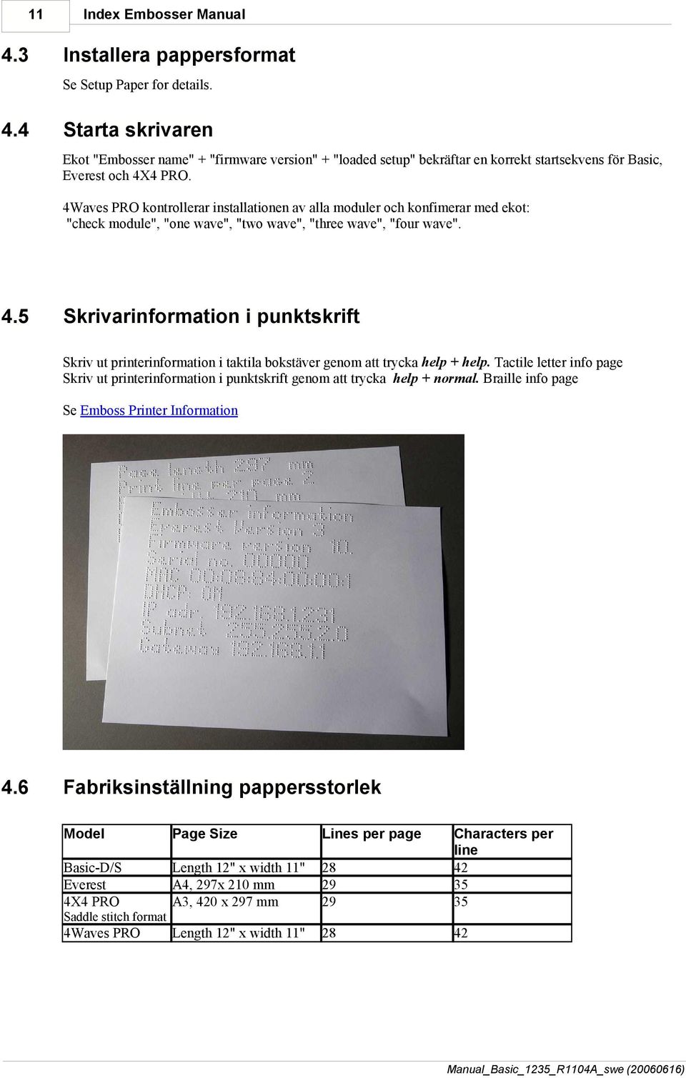 5 Skrivarinformation i punktskrift Skriv ut printerinformation i taktila bokstäver genom att trycka help + help.