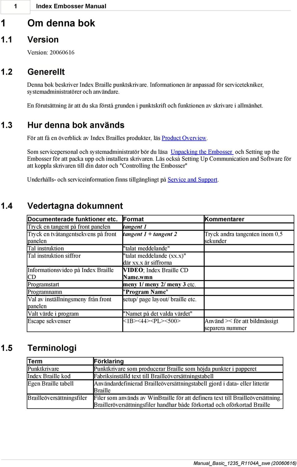 3 Hur denna bok används För att få en överblick av Index Brailles produkter, läs Product Overview.