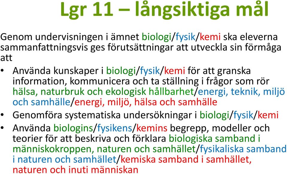 samhälle/energi, miljö, hälsa och samhälle Genomföra systematiska undersökningar i biologi/fysik/kemi Använda biologins/fysikens/kemins begrepp, modeller och teorier för