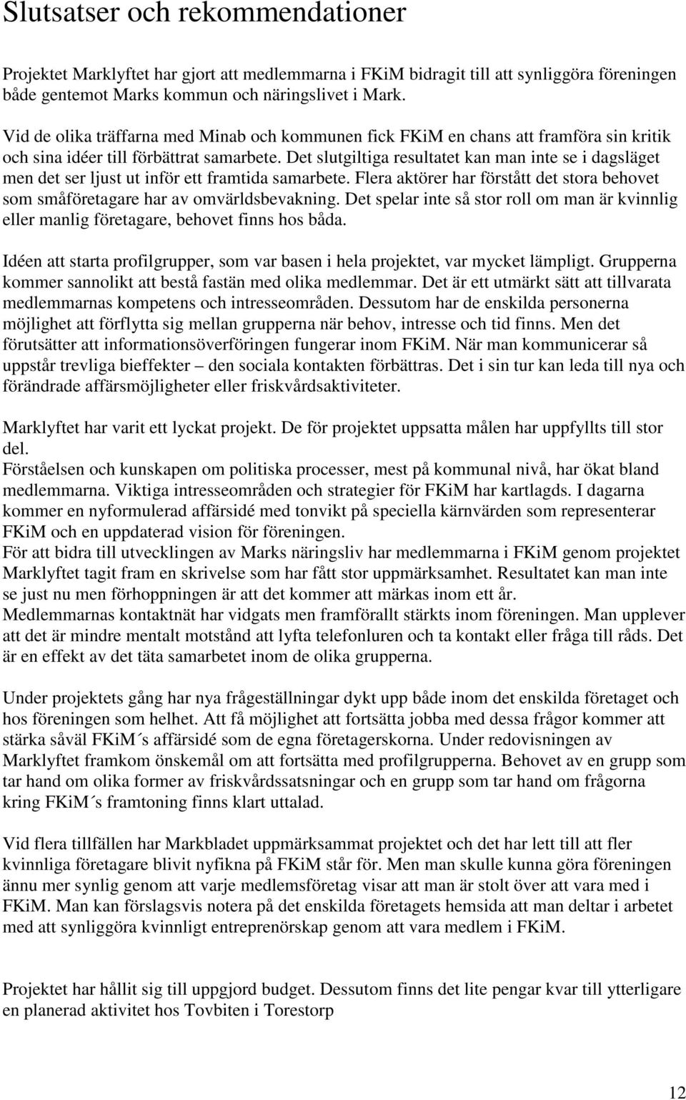 Det slutgiltiga resultatet kan man inte se i dagsläget men det ser ljust ut inför ett framtida samarbete. Flera aktörer har förstått det stora behovet som småföretagare har av omvärldsbevakning.