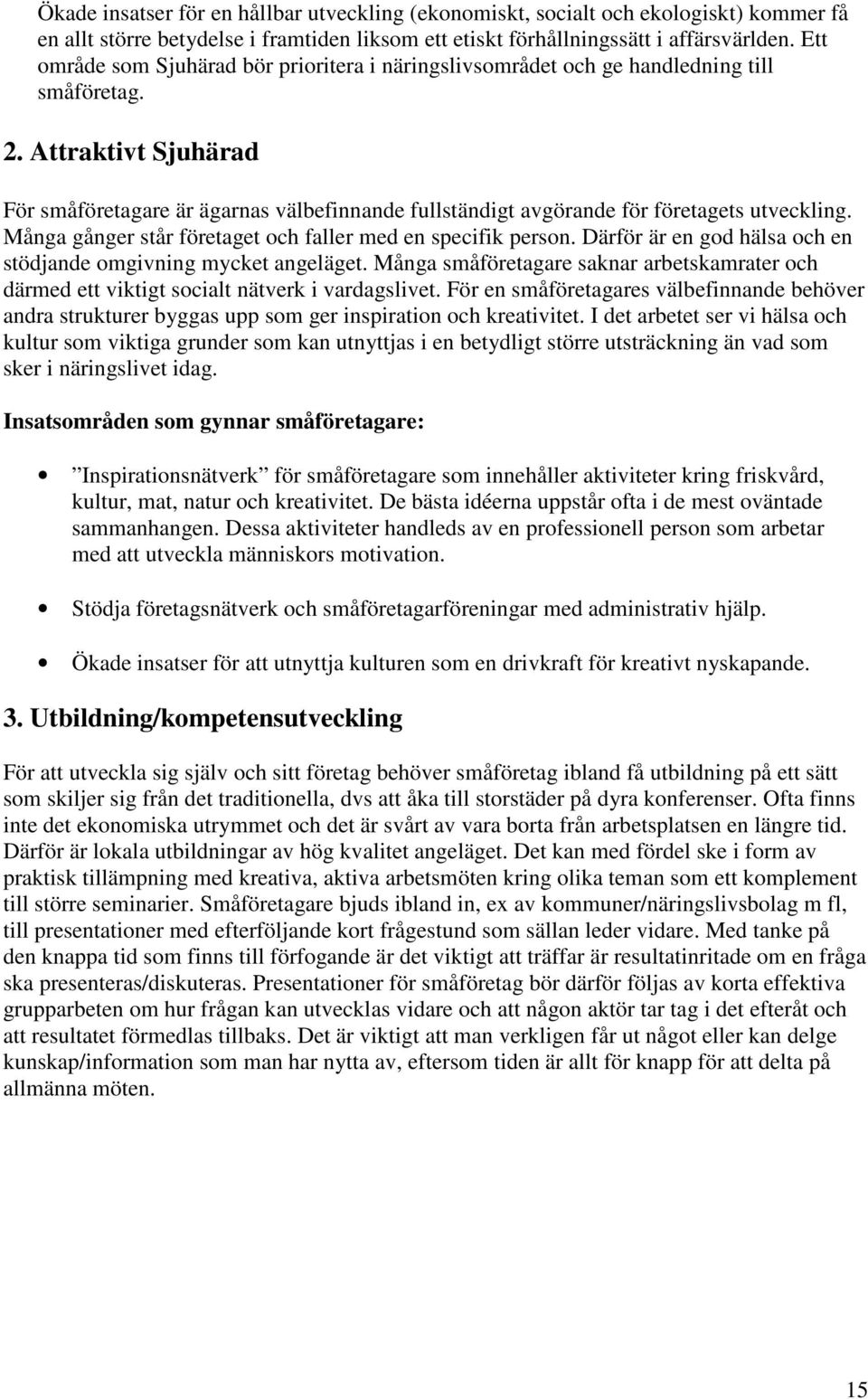 Attraktivt Sjuhärad För småföretagare är ägarnas välbefinnande fullständigt avgörande för företagets utveckling. Många gånger står företaget och faller med en specifik person.