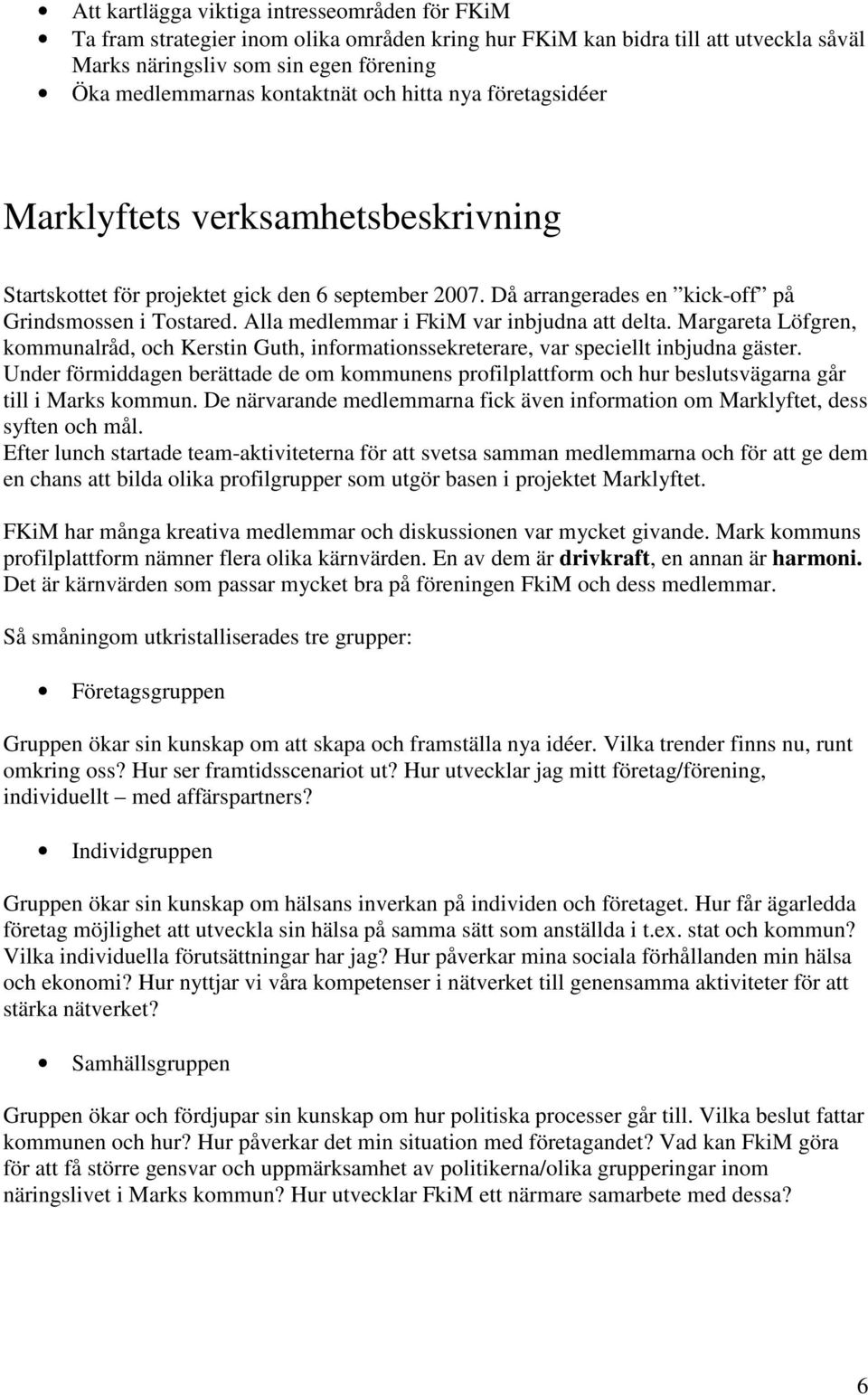 Alla medlemmar i FkiM var inbjudna att delta. Margareta Löfgren, kommunalråd, och Kerstin Guth, informationssekreterare, var speciellt inbjudna gäster.