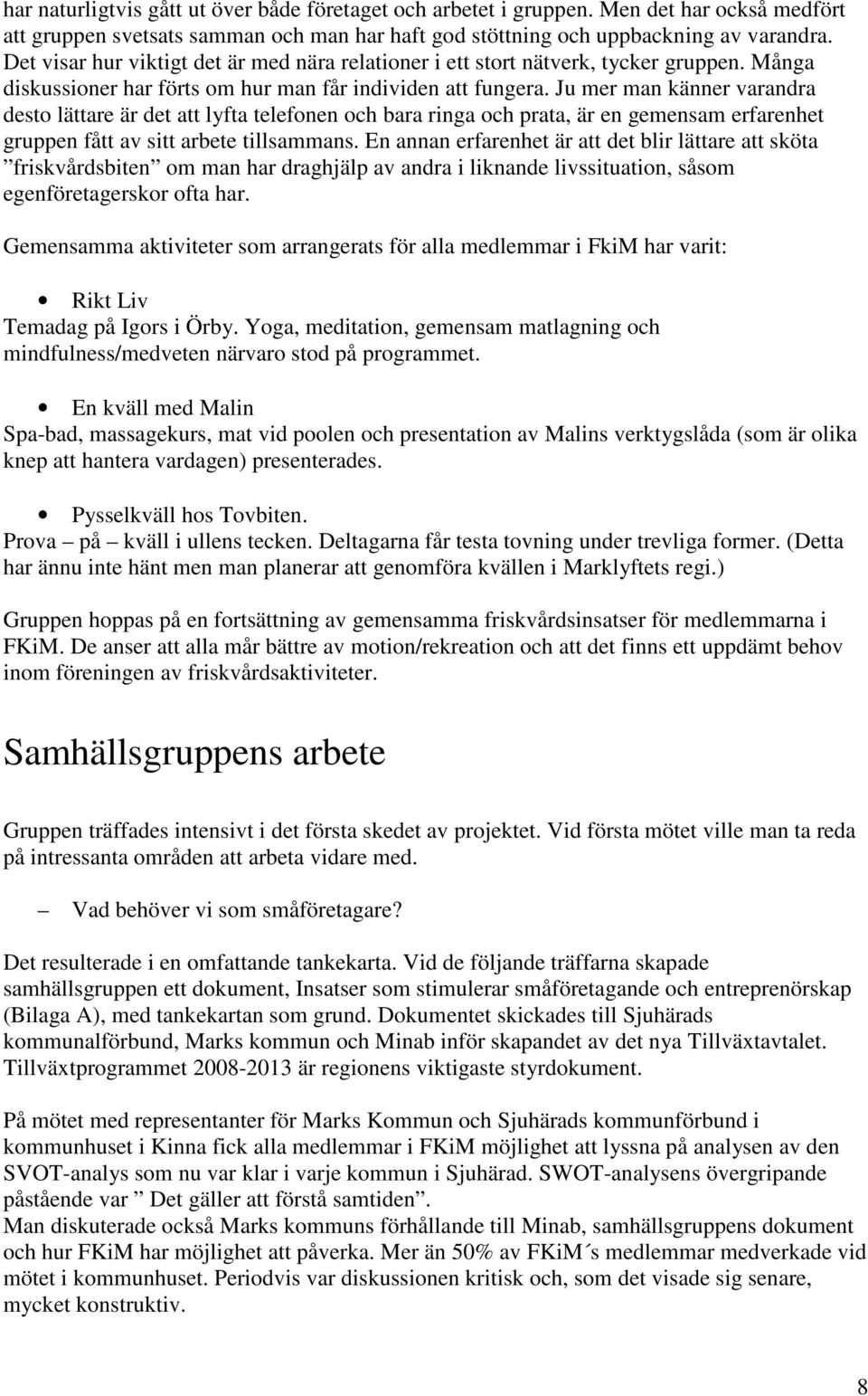 Ju mer man känner varandra desto lättare är det att lyfta telefonen och bara ringa och prata, är en gemensam erfarenhet gruppen fått av sitt arbete tillsammans.