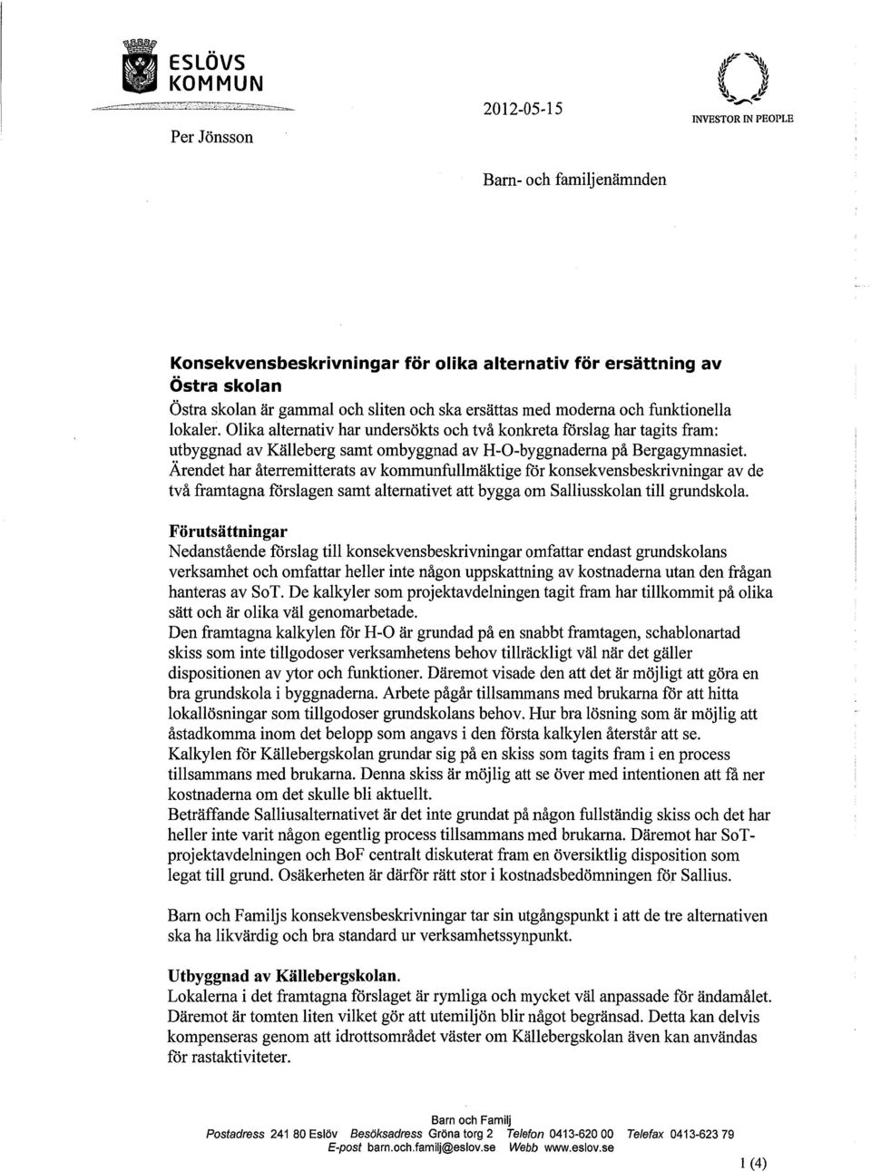 Ärendet har återremitterats av kommunfullmäktige för konsekvensbeskrivningar av de två framtagna förslagen samt alternativet att bygga om Salliusskolan till grundskola.