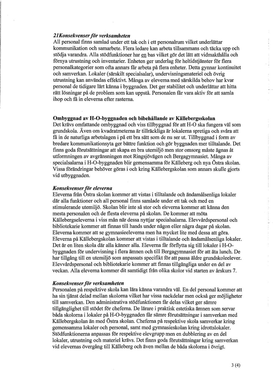 Enheten ger underlag för heltidstjänster för flera personalkategorier som ofta annars får arbeta på flera enheter. Detta gynnar kontinuitet och samverkan.