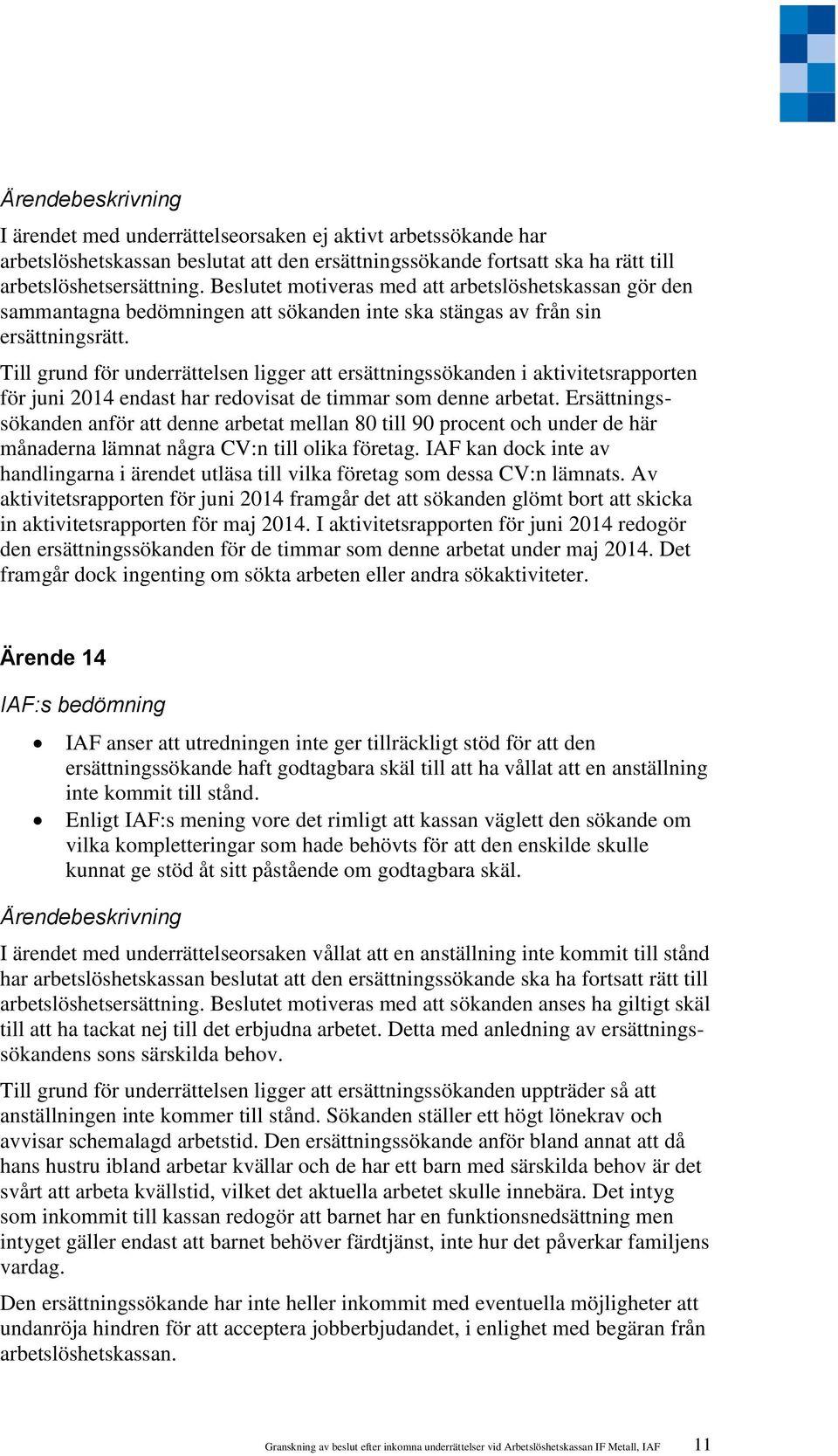 Till grund för underrättelsen ligger att ersättningssökanden i aktivitetsrapporten för juni 2014 endast har redovisat de timmar som denne arbetat.