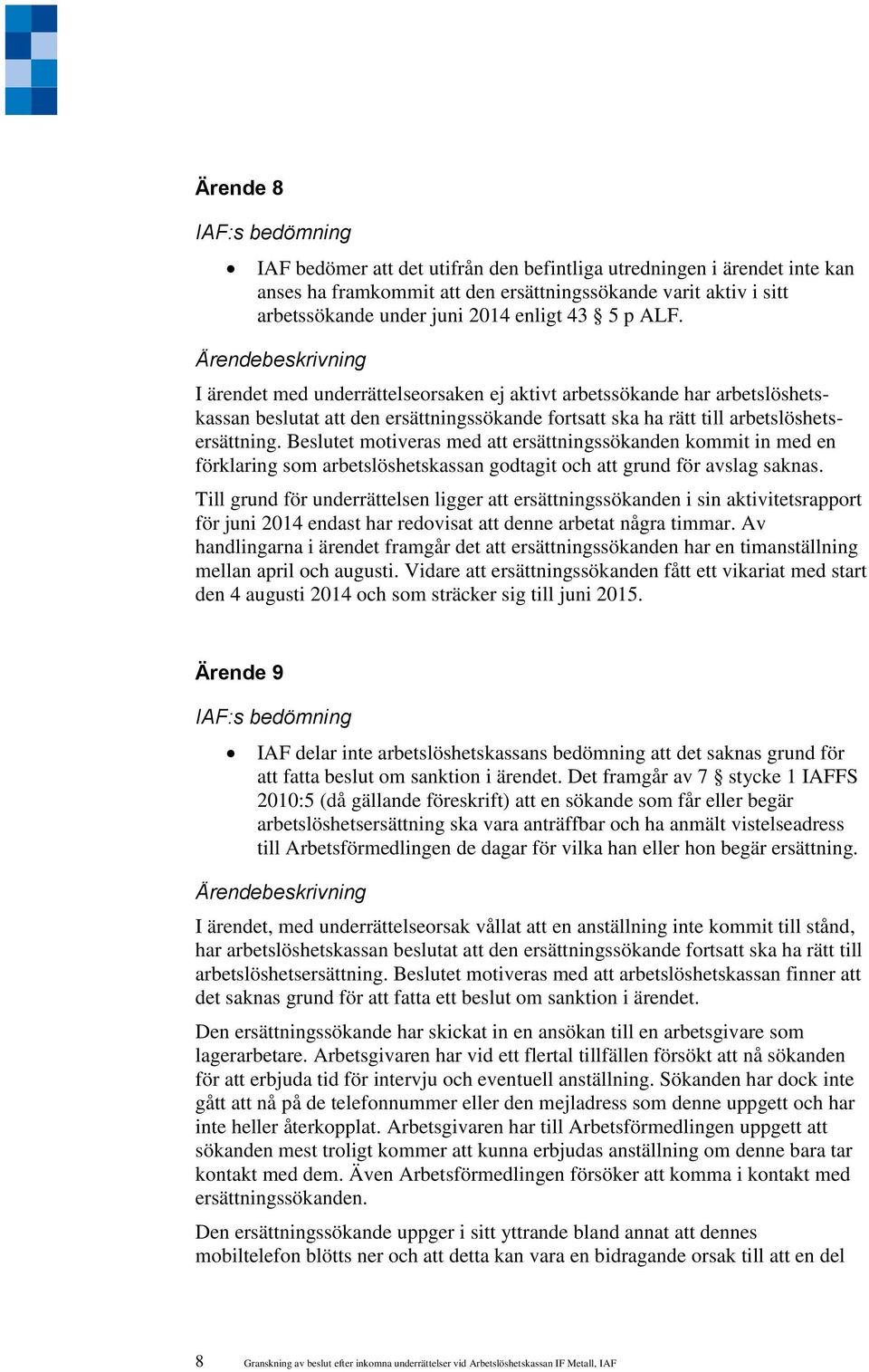 Till grund för underrättelsen ligger att ersättningssökanden i sin aktivitetsrapport för juni 2014 endast har redovisat att denne arbetat några timmar.