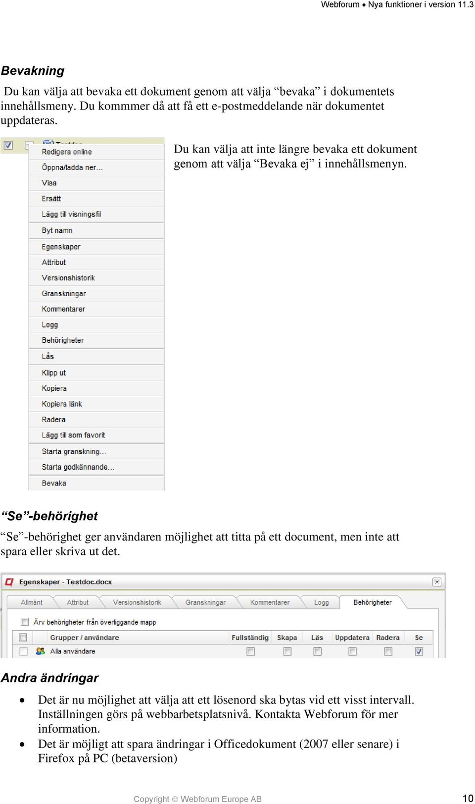 Se -behörighet Se -behörighet ger användaren möjlighet att titta på ett document, men inte att spara eller skriva ut det.