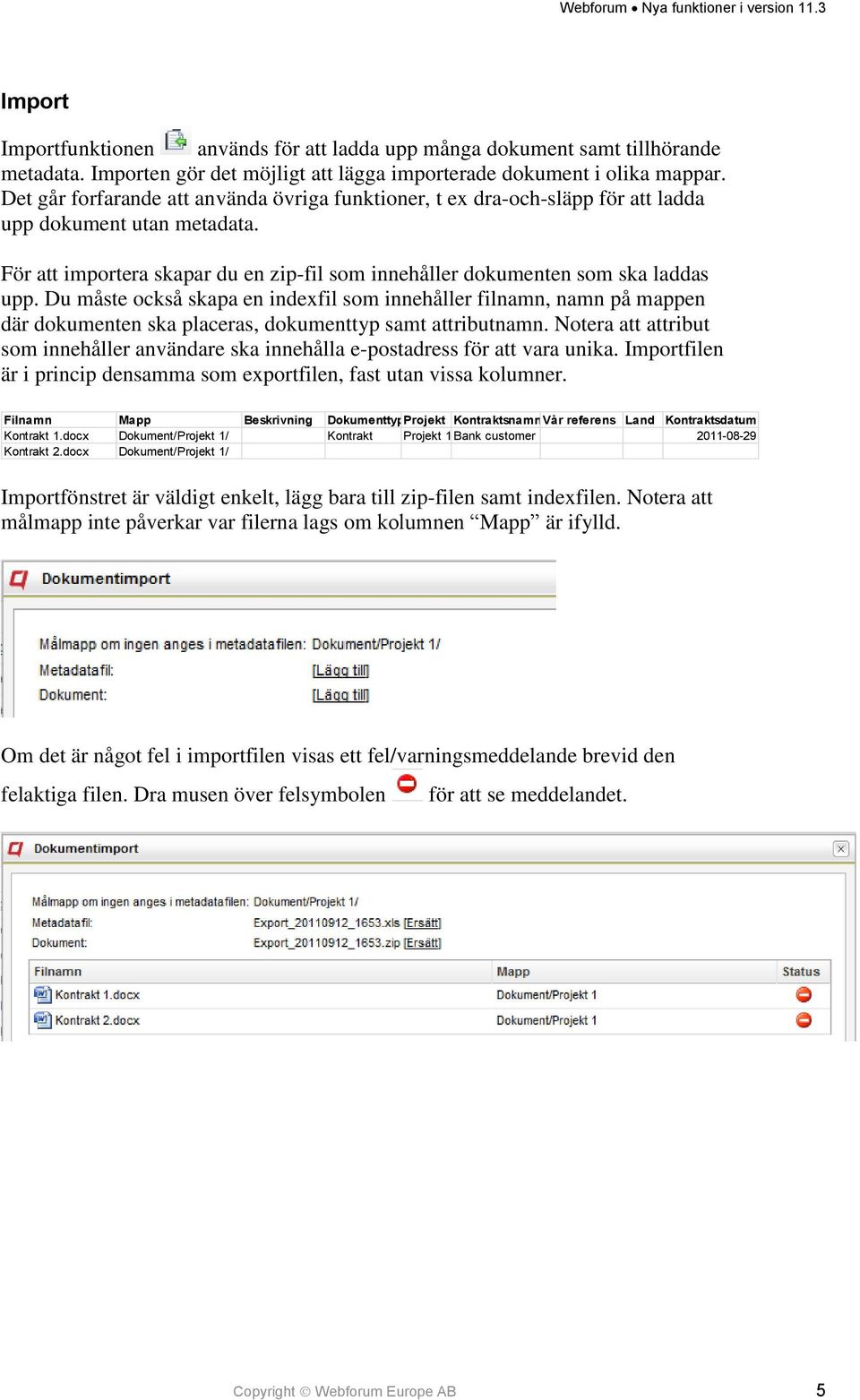 Du måste också skapa en indexfil som innehåller filnamn, namn på mappen där dokumenten ska placeras, dokumenttyp samt attributnamn.