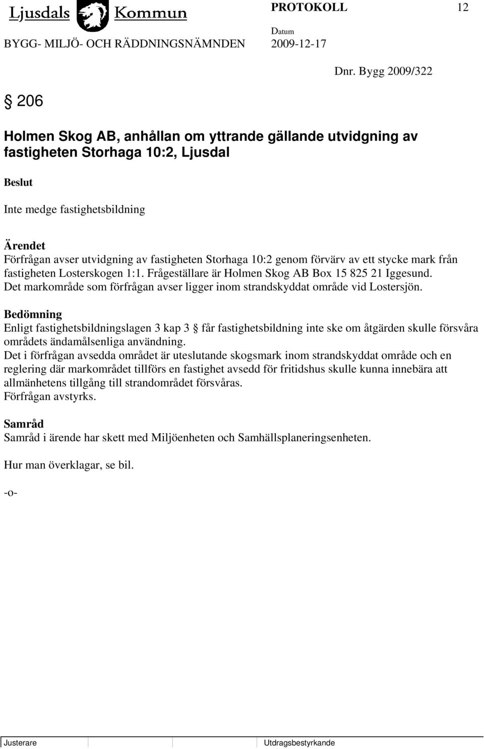 Storhaga 10:2 genom förvärv av ett stycke mark från fastigheten Losterskogen 1:1. Frågeställare är Holmen Skog AB Box 15 825 21 Iggesund.