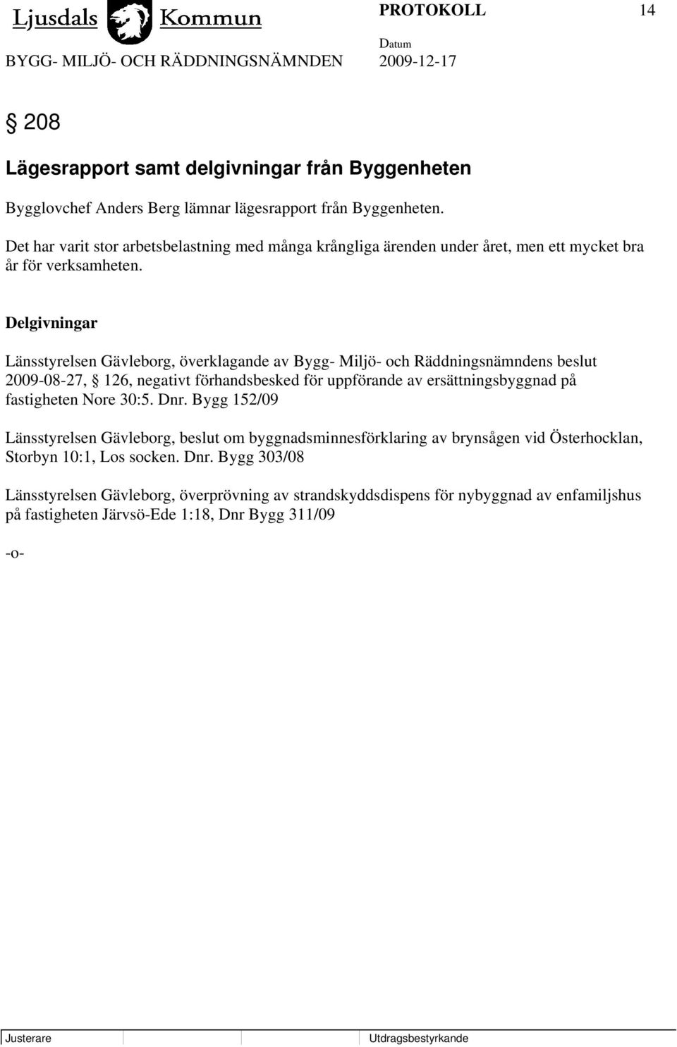 Delgivningar Länsstyrelsen Gävleborg, överklagande av Bygg- Miljö- och Räddningsnämndens beslut 2009-08-27, 126, negativt förhandsbesked för uppförande av ersättningsbyggnad på