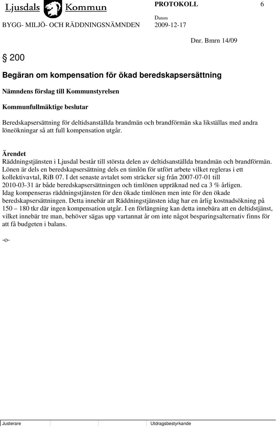 ska likställas med andra löneökningar så att full kompensation utgår. Ärendet Räddningstjänsten i Ljusdal består till största delen av deltidsanställda brandmän och brandförmän.