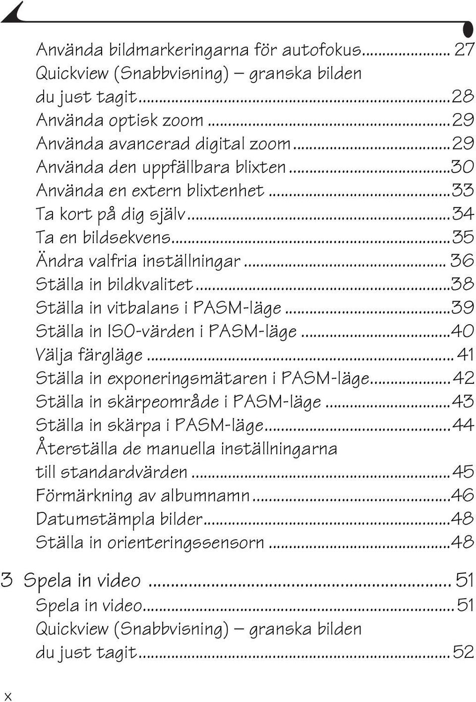 ..39 Ställa in ISO-värden i PASM-läge...40 Välja färgläge... 41 Ställa in exponeringsmätaren i PASM-läge...42 Ställa in skärpeområde i PASM-läge...43 Ställa in skärpa i PASM-läge.