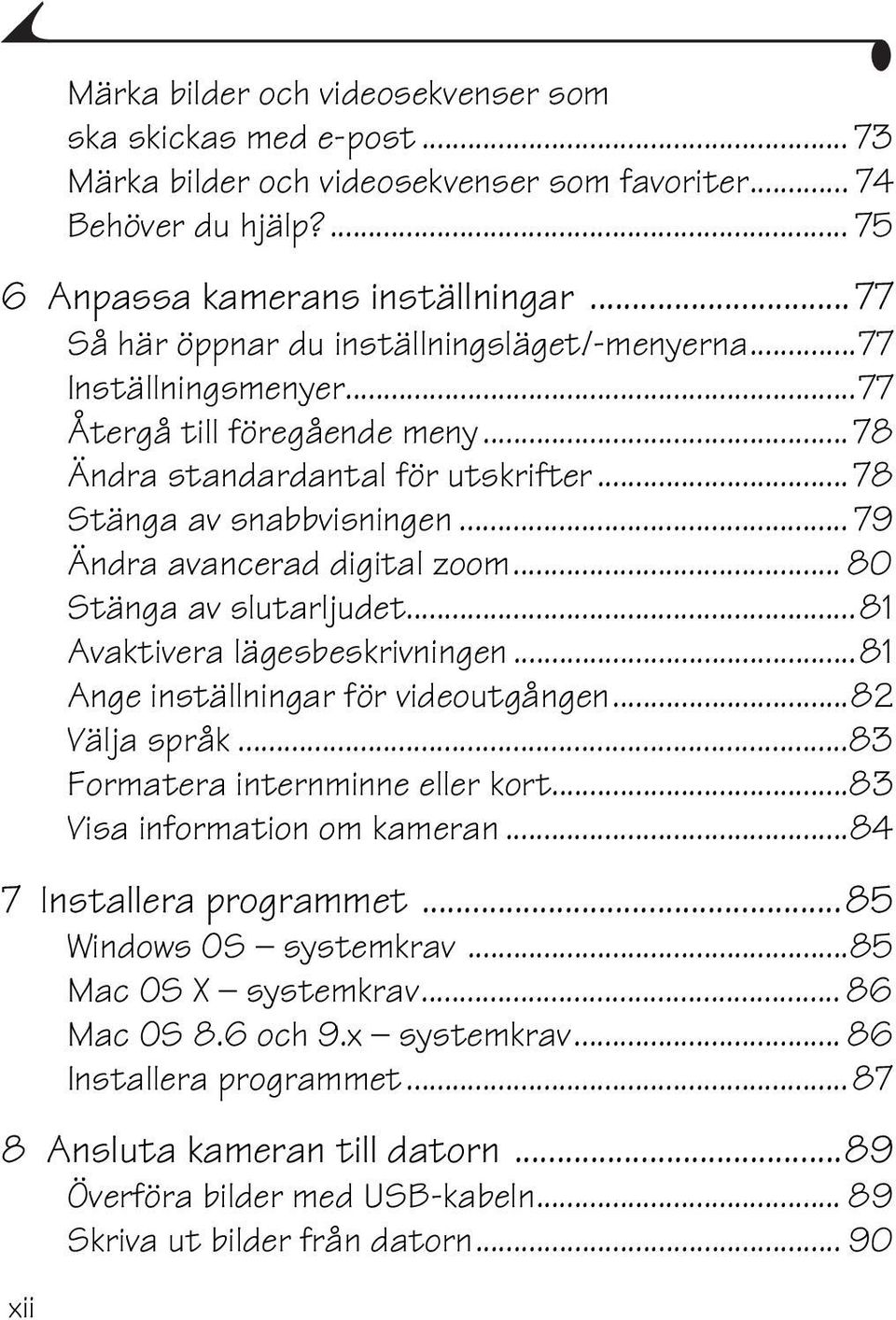 .. 79 Ändra avancerad digital zoom... 80 Stänga av slutarljudet...81 Avaktivera lägesbeskrivningen...81 Ange inställningar för videoutgången...82 Välja språk...83 Formatera internminne eller kort.