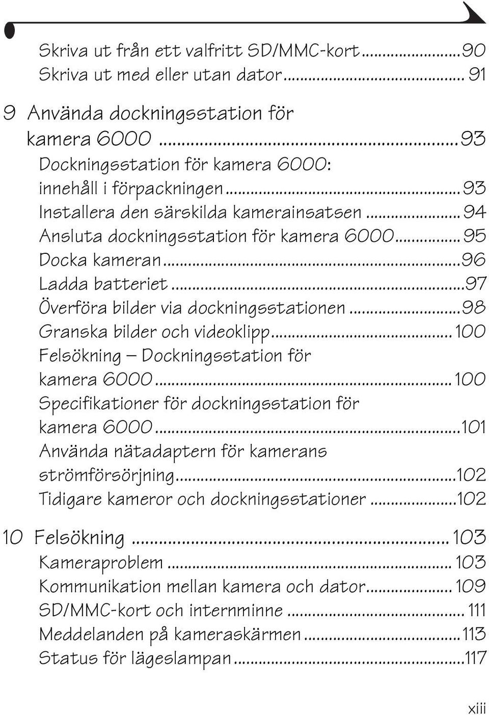 ..98 Granska bilder och videoklipp... 100 Felsökning Dockningsstation för kamera 6000... 100 Specifikationer för dockningsstation för kamera 6000...101 Använda nätadaptern för kamerans strömförsörjning.