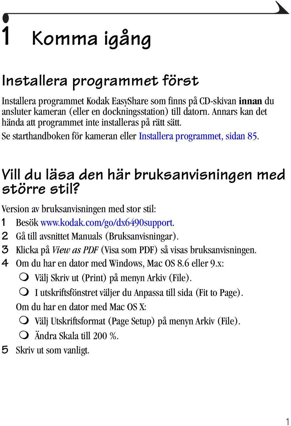 Version av bruksanvisningen med stor stil: 1 Besök www.kodak.com/go/dx6490support. 2 Gå till avsnittet Manuals (Bruksanvisningar). 3 Klicka på View as PDF (Visa som PDF) så visas bruksanvisningen.